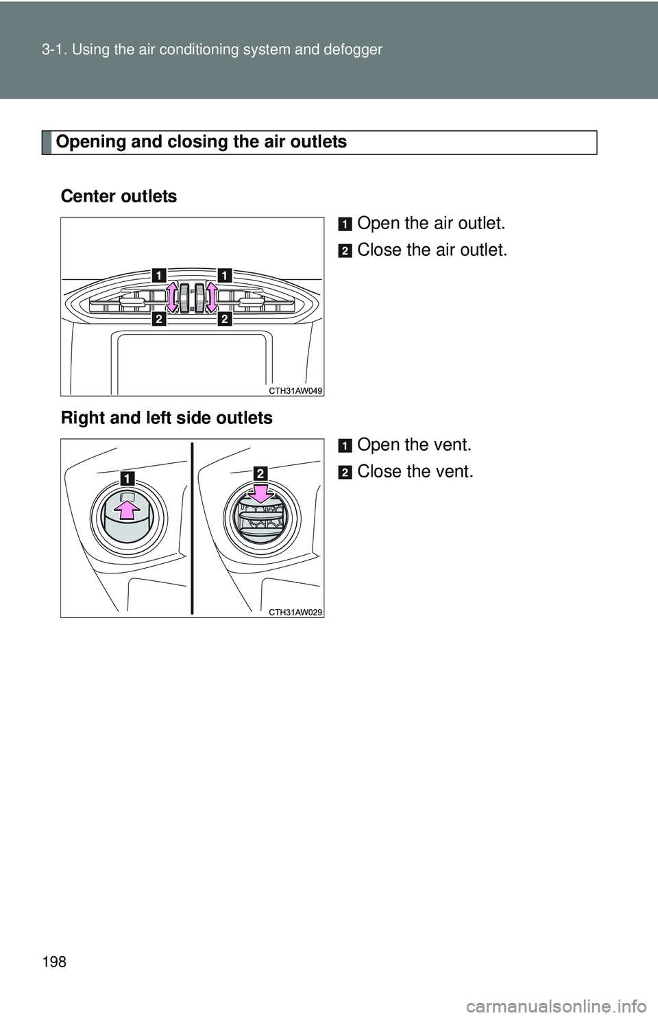 TOYOTA FR-S 2016  Owners Manual (in English) 198 3-1. Using the air conditioning system and defogger
Opening and closing the air outlets
Center outlets Open the air outlet.
Close the air outlet.
Right and left side outlets Open the vent.
Close t