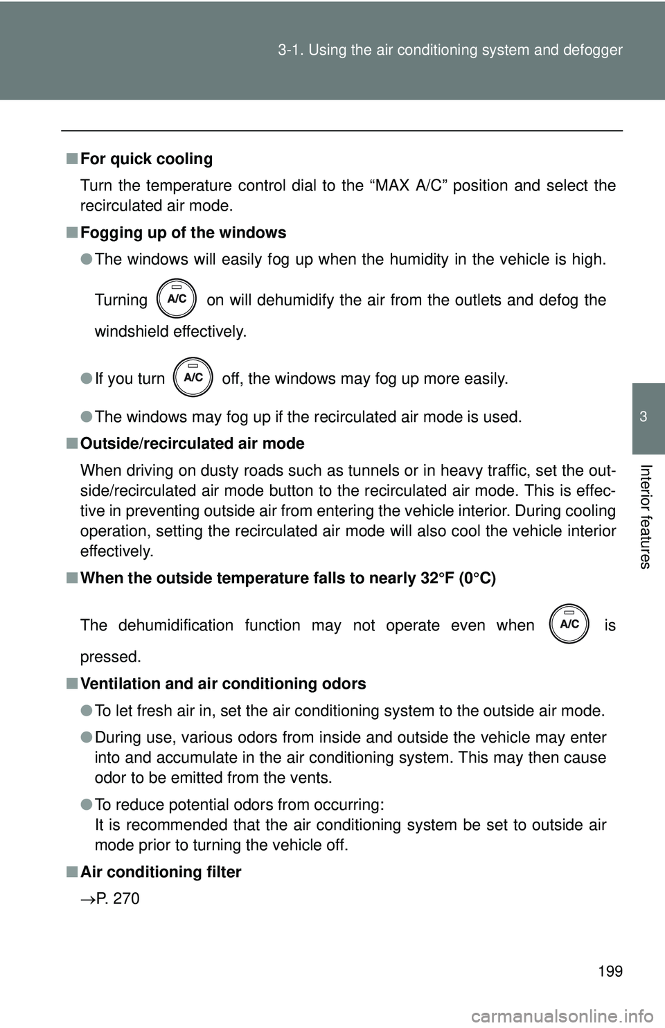 TOYOTA FR-S 2016 Owners Manual (in English) 199
3-1. Using the air conditioning system
and defogger
3
Interior features
■For quick cooling
Turn the temperature control dial to the “MAX A/C” position and select the
recirculated air mode.
TOYOTA FR-S 2016 Owners Manual (in English) 199
3-1. Using the air conditioning system
and defogger
3
Interior features
■For quick cooling
Turn the temperature control dial to the “MAX A/C” position and select the
recirculated air mode.