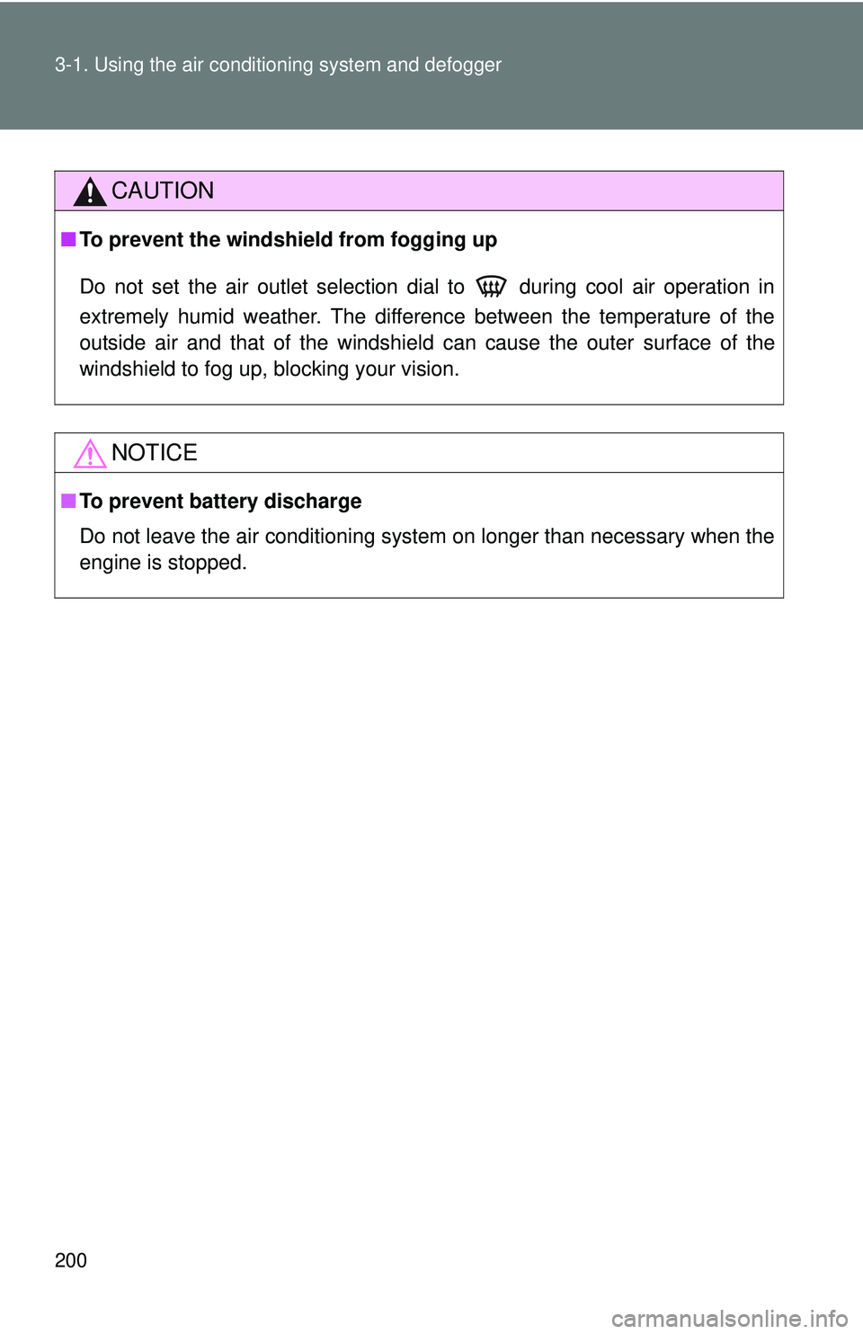 TOYOTA FR-S 2016  Owners Manual (in English) 200 3-1. Using the air conditioning system and defogger
CAUTION
■To prevent the windshield from fogging up
Do not set the air outlet selection dial to   during cool air operation in
extremely humid 