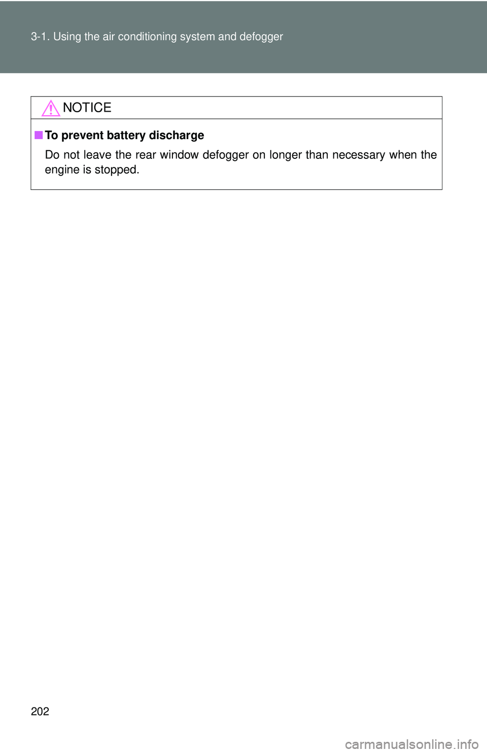 TOYOTA FR-S 2016  Owners Manual (in English) 202 3-1. Using the air conditioning system and defogger
NOTICE
■To prevent battery discharge
Do not leave the rear window defogger on longer than necessary when the
engine is stopped. 