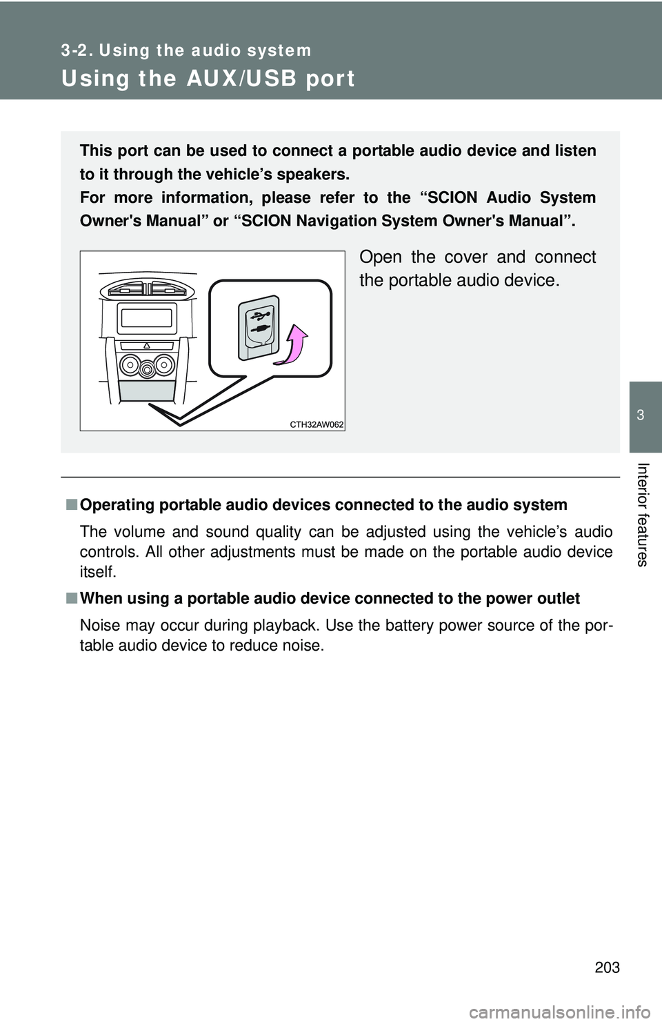 TOYOTA FR-S 2016  Owners Manual (in English) 203
3
Interior features
3-2. Using the audio system
Using the AUX/USB port
■Operating portable  audio devices connected  to the audio system
The volume and sound quality can be adjusted using the ve