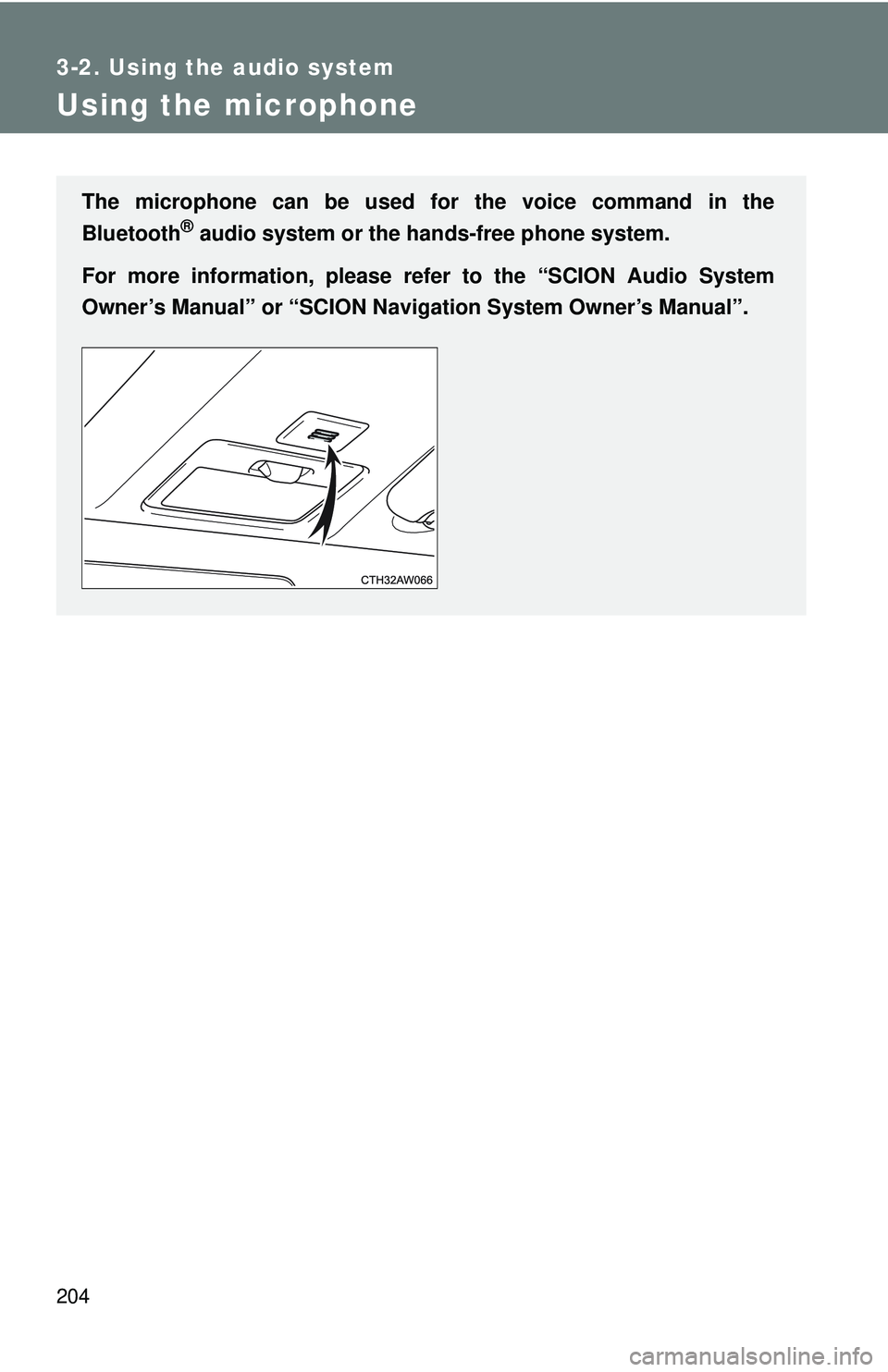 TOYOTA FR-S 2016  Owners Manual (in English) 204
3-2. Using the audio system
Using the microphone
The microphone can be used for the voice command in the
Bluetooth
® audio system or the  hands-free phone system.
For more information, please re 