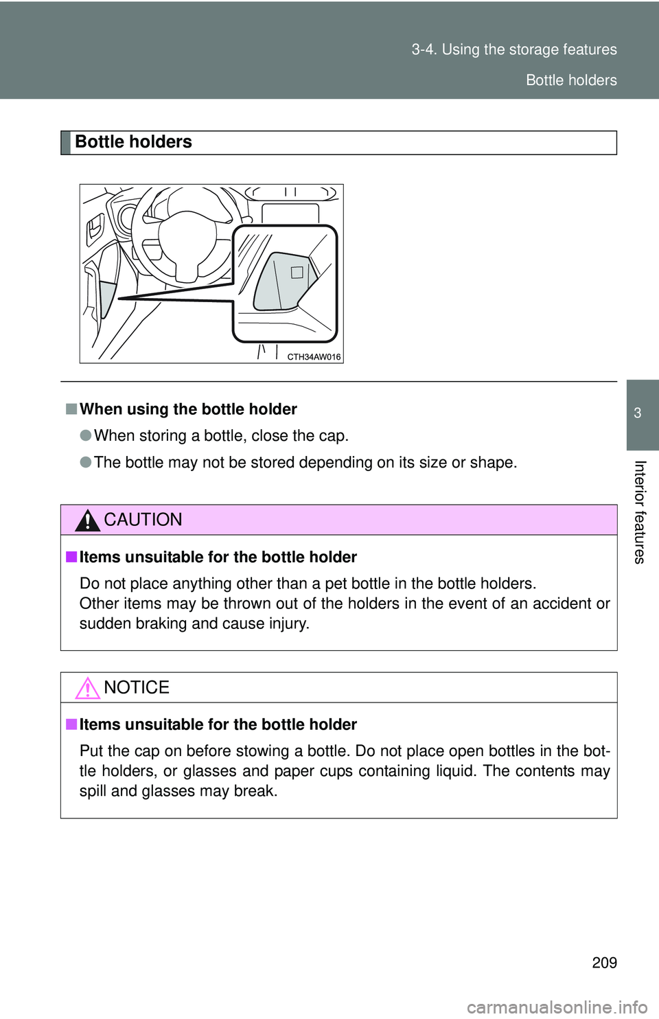 TOYOTA FR-S 2016  Owners Manual (in English) 209
3-4. Using the 
storage features
3
Interior features
Bottle holders
■When using the bottle holder
●When storing a bottle, close the cap.
● The bottle may not be stored depending on its size 