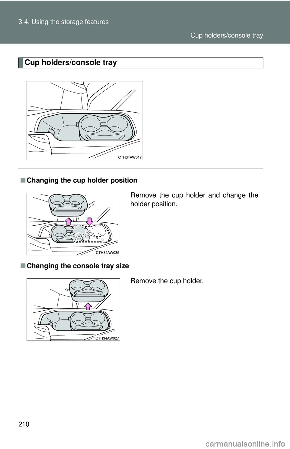 TOYOTA FR-S 2016  Owners Manual (in English) 210 3-4. Using the storage features
Cup holders/console tray
■Changing the cup holder position
■ Changing the console tray size
Remove the cup holder and change the
holder position.
Remove the cup
