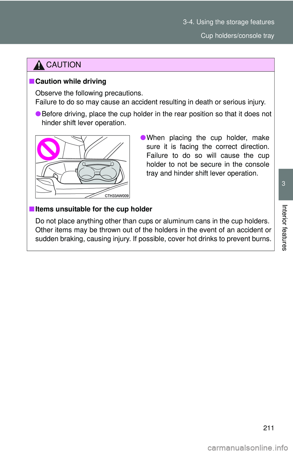 TOYOTA FR-S 2016  Owners Manual (in English) 211
3-4. Using the 
storage features
3
Interior features
CAUTION
■Caution while driving
Observe the following precautions. 
Failure to do so may cause an accident resulting in death or serious injur