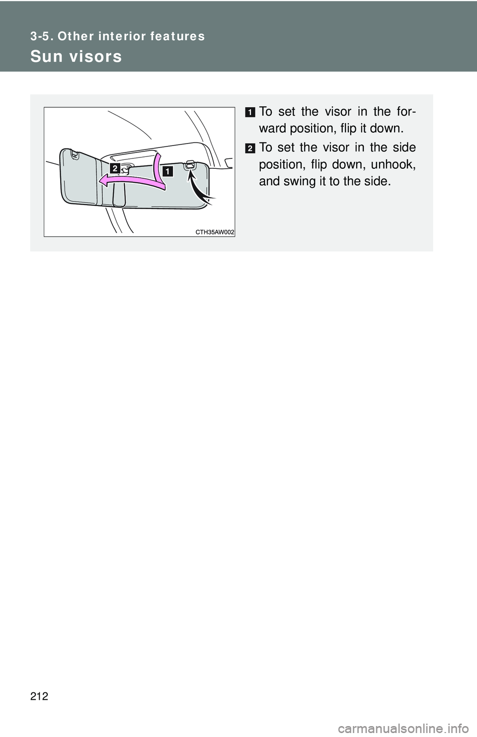 TOYOTA FR-S 2016  Owners Manual (in English) 212
3-5. Other interior features
Sun visors
To set the visor in the for-
ward position, flip it down.
To set the visor in the side
position, flip down, unhook,
and swing it to the side. 