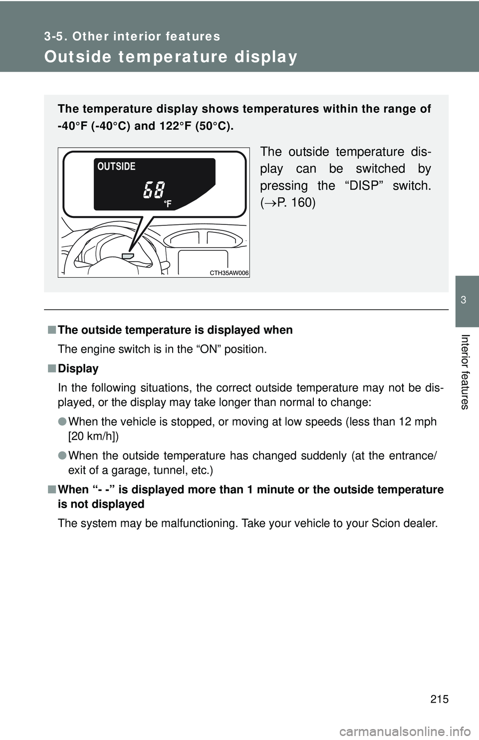 TOYOTA FR-S 2016  Owners Manual (in English) 215
3-5. Other interior features
3
Interior features
Outside temperature display
■The outside temperatur e is displayed when
The engine switch is in the “ON” position.
■ Display
In the followi