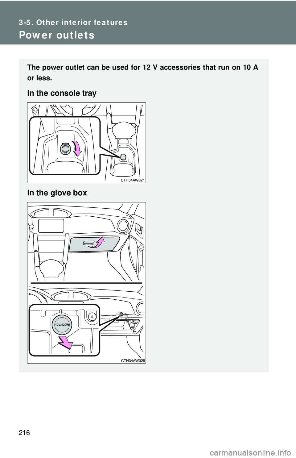 TOYOTA FR-S 2016  Owners Manual (in English) 216
3-5. Other interior features
Power outlets
The power outlet can be used for 12 V accessories that run on 10 A
or less.
In the console tray
In the glove box 