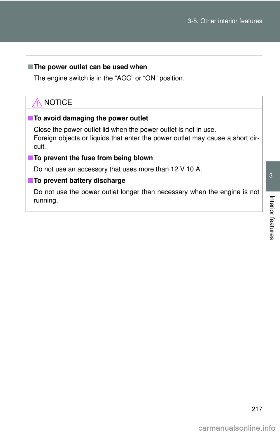TOYOTA FR-S 2016  Owners Manual (in English) 217
3-5. Other interior features
3
Interior features
■
The power outlet can be used when
The engine switch is in the “ACC” or “ON” position.
NOTICE
■To avoid damaging the power outlet
Clos