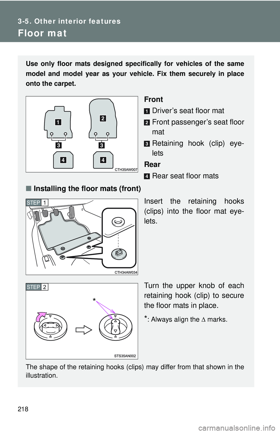 TOYOTA FR-S 2016  Owners Manual (in English) 218
3-5. Other interior features
Floor mat
Use only floor mats designed specifically for vehicles of the same
model and model year as your vehicle. Fix them securely in place
onto the carpet.
Front
Dr