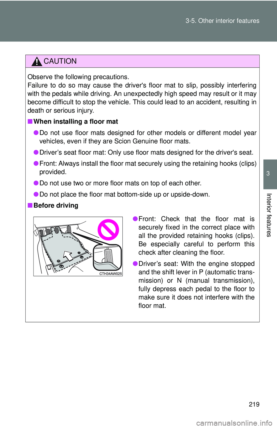 TOYOTA FR-S 2016 Owners Manual (in English) 219
3-5. Other interior features
3
Interior features
CAUTION
Observe the following precautions.
Failure to do so may cause the drivers floor mat to slip, possibly interfering
with the pedals while d TOYOTA FR-S 2016 Owners Manual (in English) 219
3-5. Other interior features
3
Interior features
CAUTION
Observe the following precautions.
Failure to do so may cause the drivers floor mat to slip, possibly interfering
with the pedals while d