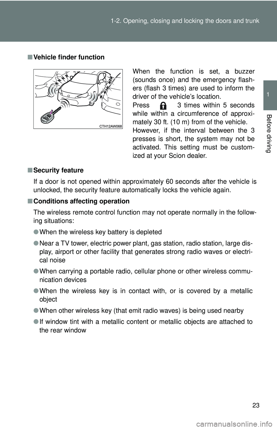 TOYOTA FR-S 2016   (in English) Owners Manual 23
1-2. Opening, closing and locking the doors and trunk
1
Before driving
■
Vehicle finder function
■ Security feature
If a door is not opened within approximately 60 seconds after the vehicle is
