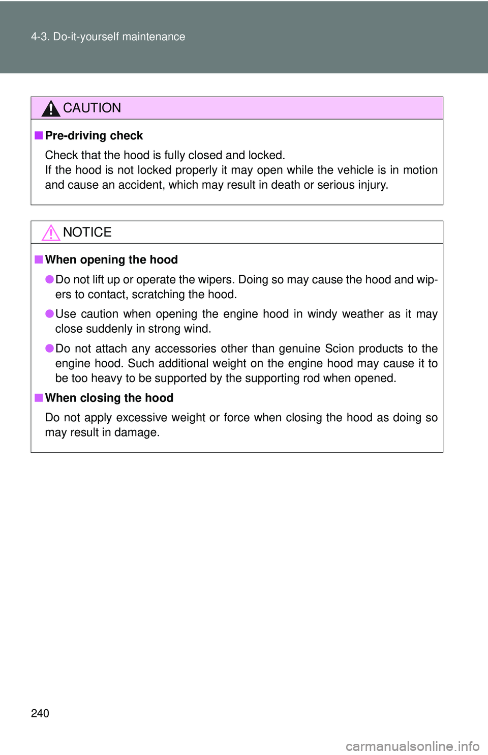 TOYOTA FR-S 2016 Owners Manual (in English) 240 4-3. Do-it-yourself maintenance
CAUTION
■Pre-driving check
Check that the hood is fully closed and locked.
If the hood is not locked properly it may open while the vehicle is in motion
and caus TOYOTA FR-S 2016 Owners Manual (in English) 240 4-3. Do-it-yourself maintenance
CAUTION
■Pre-driving check
Check that the hood is fully closed and locked.
If the hood is not locked properly it may open while the vehicle is in motion
and caus