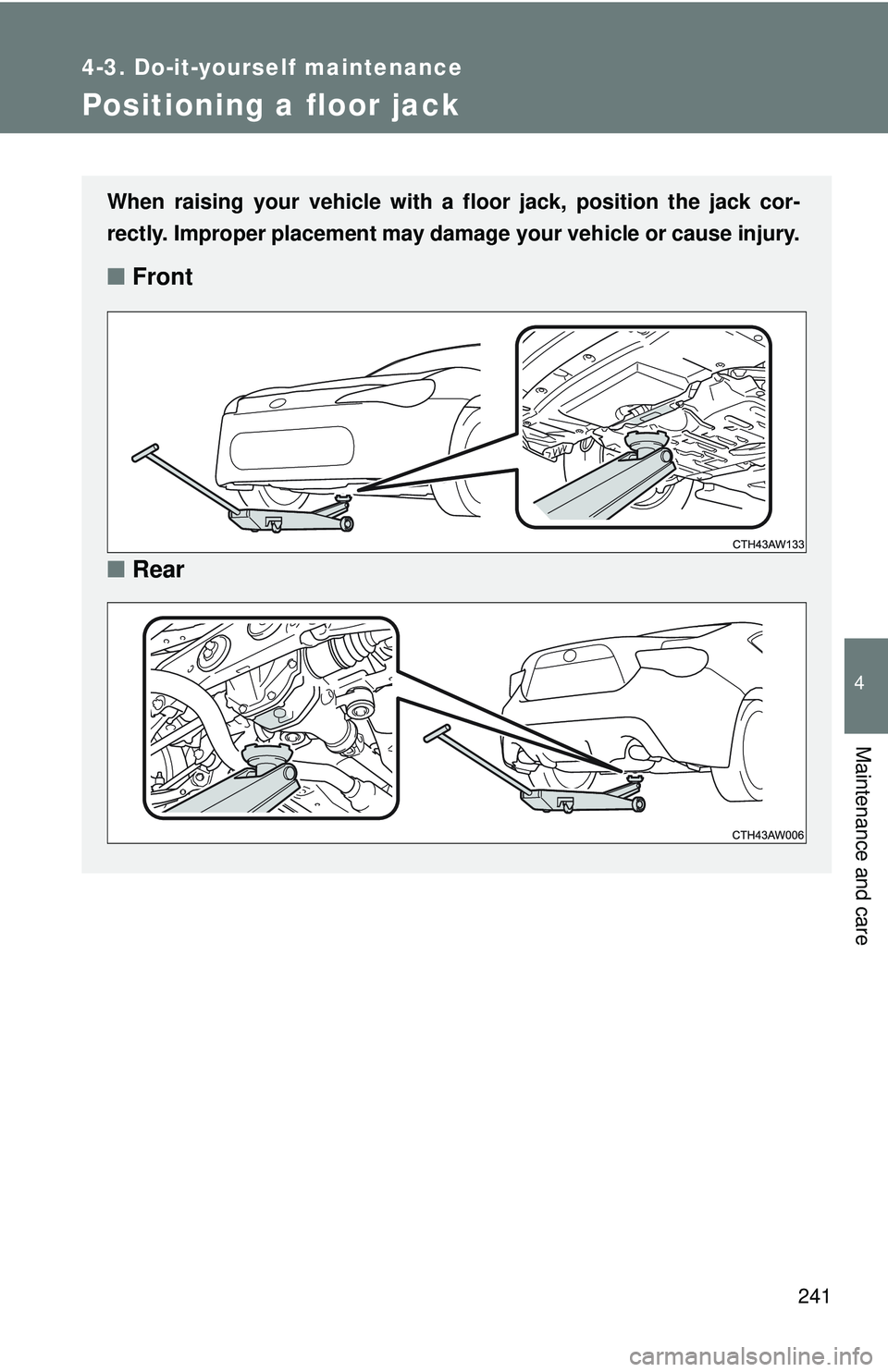 TOYOTA FR-S 2016 Owners Manual (in English) 241
4-3. Do-it-yourself maintenance
4
Maintenance and care
Positioning a floor jack
When raising your vehicle with a floor jack, position the jack cor-
rectly. Improper placement may damage your vehic TOYOTA FR-S 2016 Owners Manual (in English) 241
4-3. Do-it-yourself maintenance
4
Maintenance and care
Positioning a floor jack
When raising your vehicle with a floor jack, position the jack cor-
rectly. Improper placement may damage your vehic