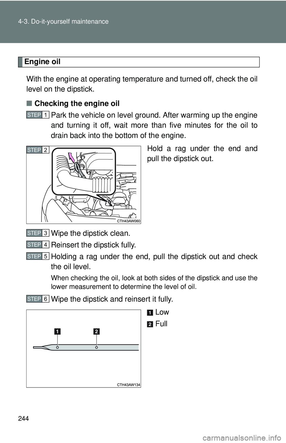 TOYOTA FR-S 2016 Owners Manual (in English) 244 4-3. Do-it-yourself maintenance
Engine oilWith the engine at operating temperature and turned off, check the oil
level on the dipstick.
■ Checking the engine oil
Park the vehicle on level ground TOYOTA FR-S 2016 Owners Manual (in English) 244 4-3. Do-it-yourself maintenance
Engine oilWith the engine at operating temperature and turned off, check the oil
level on the dipstick.
■ Checking the engine oil
Park the vehicle on level ground