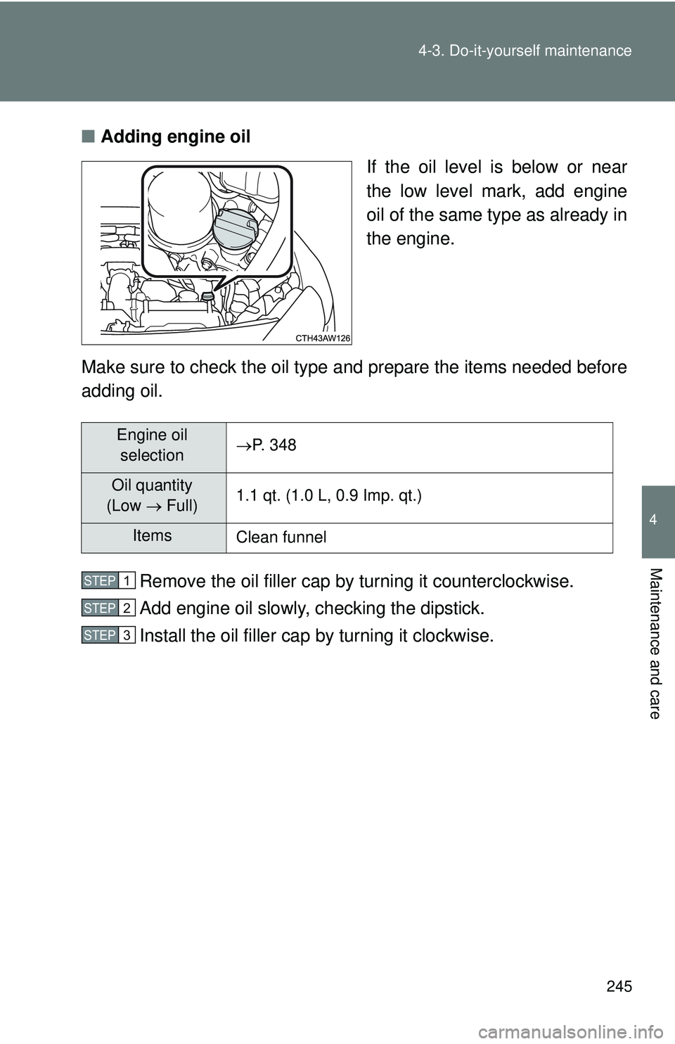 TOYOTA FR-S 2016 Owners Manual (in English) 245
4-3. Do-it-yourself maintenance
4
Maintenance and care
■
Adding engine oil
If the oil level is below or near
the low level mark, add engine
oil of the same type as already in
the engine.
Make su TOYOTA FR-S 2016 Owners Manual (in English) 245
4-3. Do-it-yourself maintenance
4
Maintenance and care
■
Adding engine oil
If the oil level is below or near
the low level mark, add engine
oil of the same type as already in
the engine.
Make su