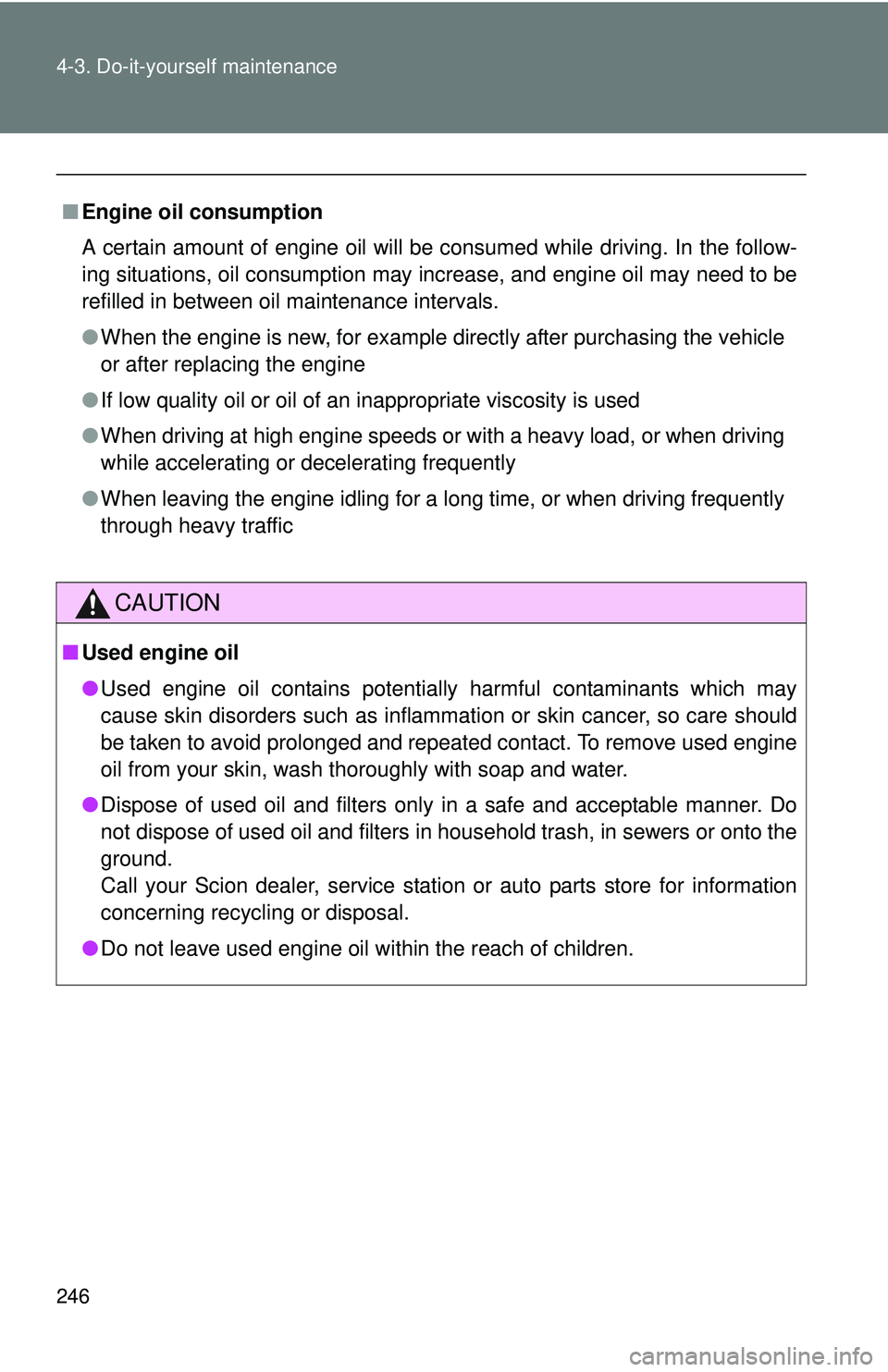 TOYOTA FR-S 2016 Owners Manual (in English) 246 4-3. Do-it-yourself maintenance
■Engine oil consumption
A certain amount of engine oil will be consumed while driving. In the follow-
ing situations, oil consumption may increase, and engine oil TOYOTA FR-S 2016 Owners Manual (in English) 246 4-3. Do-it-yourself maintenance
■Engine oil consumption
A certain amount of engine oil will be consumed while driving. In the follow-
ing situations, oil consumption may increase, and engine oil