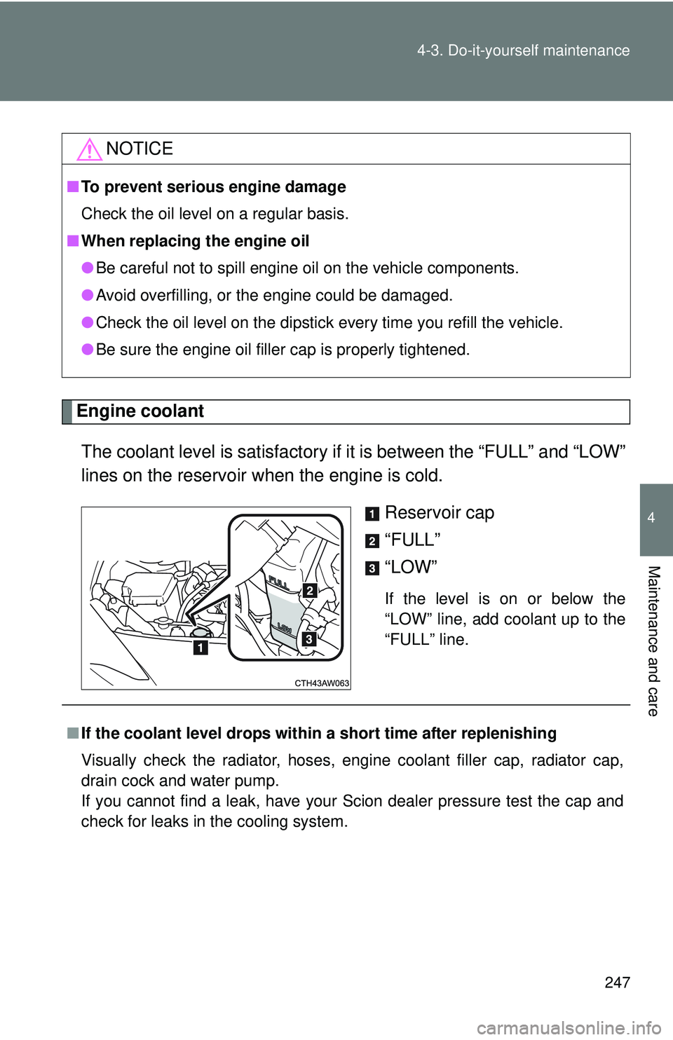 TOYOTA FR-S 2016 Owners Manual (in English) 247
4-3. Do-it-yourself maintenance
4
Maintenance and care
Engine coolant
The coolant level is satisfactory if it is between the “FULL” and “LOW”
lines on the reservoir when the engine is col TOYOTA FR-S 2016 Owners Manual (in English) 247
4-3. Do-it-yourself maintenance
4
Maintenance and care
Engine coolant
The coolant level is satisfactory if it is between the “FULL” and “LOW”
lines on the reservoir when the engine is col
