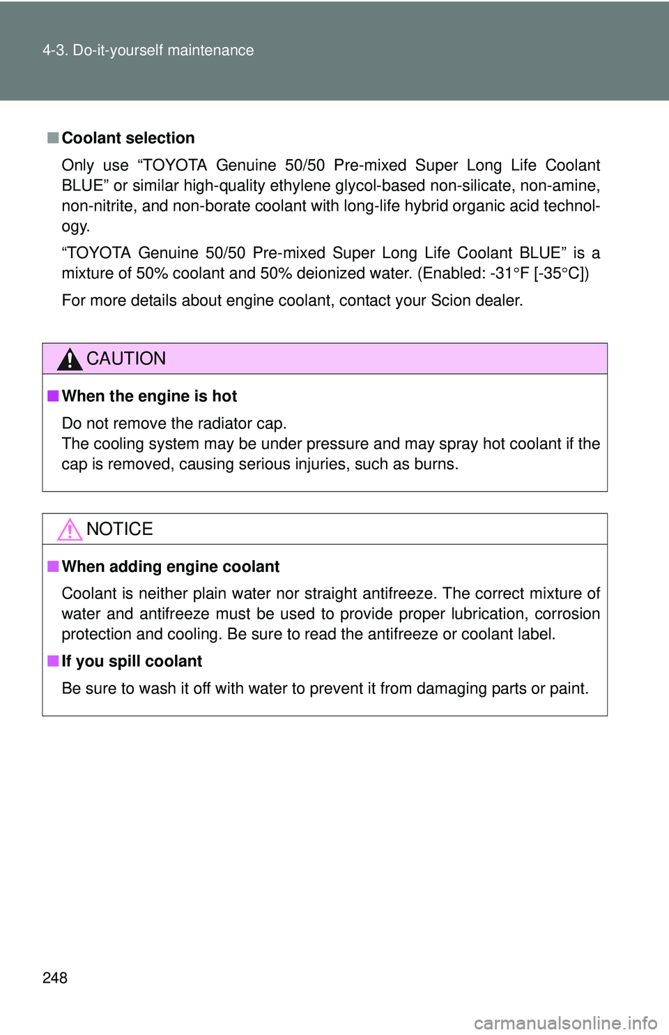 TOYOTA FR-S 2016 Owners Manual (in English) 248 4-3. Do-it-yourself maintenance
■Coolant selection
Only use “TOYOTA Genuine 50/50 Pre-mixed Super Long Life Coolant
BLUE” or similar high-quality ethylene glycol-based non-silicate, non-amin TOYOTA FR-S 2016 Owners Manual (in English) 248 4-3. Do-it-yourself maintenance
■Coolant selection
Only use “TOYOTA Genuine 50/50 Pre-mixed Super Long Life Coolant
BLUE” or similar high-quality ethylene glycol-based non-silicate, non-amin