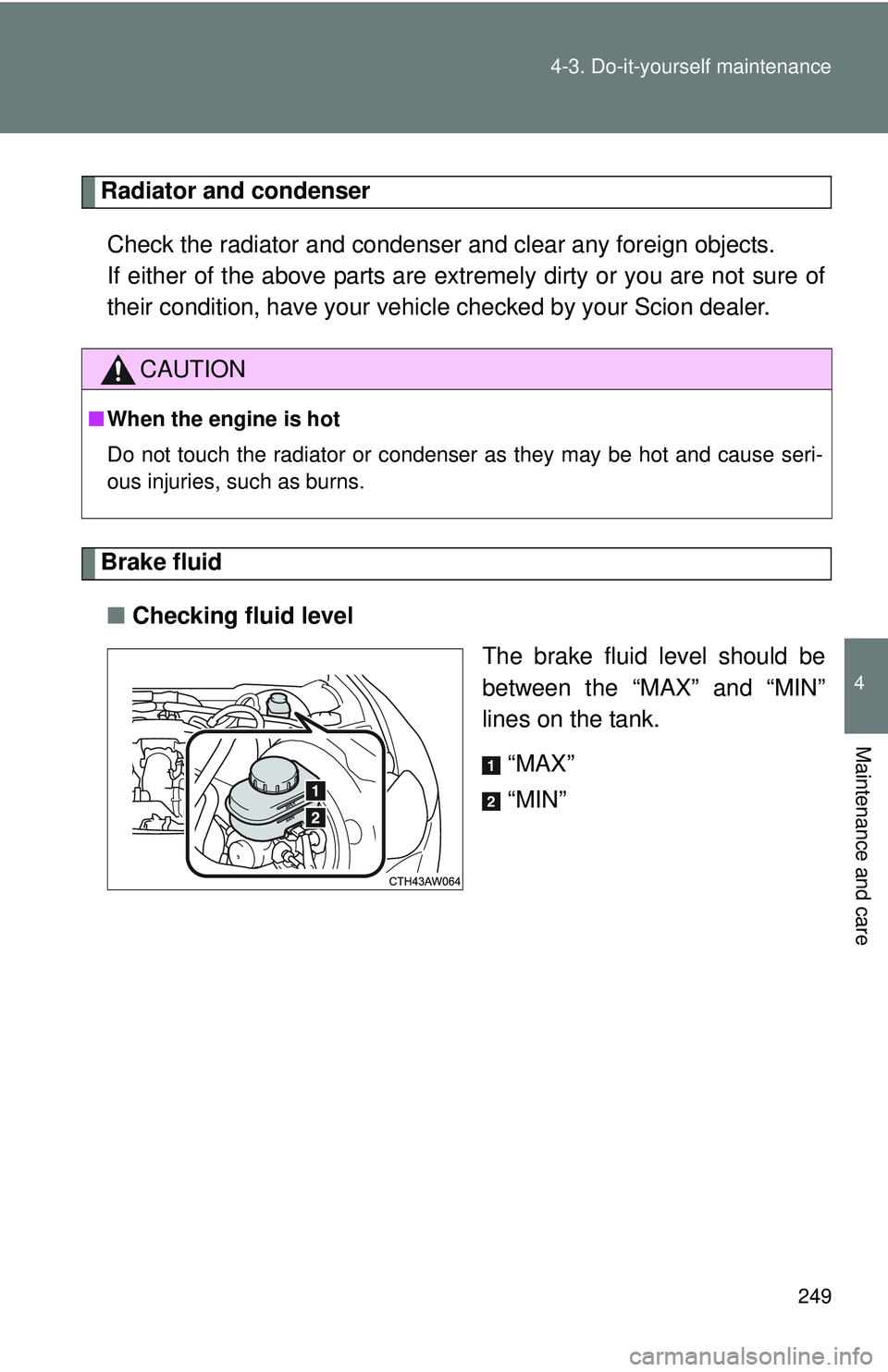 TOYOTA FR-S 2016 Owners Manual (in English) 249
4-3. Do-it-yourself maintenance
4
Maintenance and care
Radiator and condenser
Check the radiator and condenser and clear any foreign objects.
If either of the above parts are extremely dirty or y TOYOTA FR-S 2016 Owners Manual (in English) 249
4-3. Do-it-yourself maintenance
4
Maintenance and care
Radiator and condenser
Check the radiator and condenser and clear any foreign objects.
If either of the above parts are extremely dirty or y