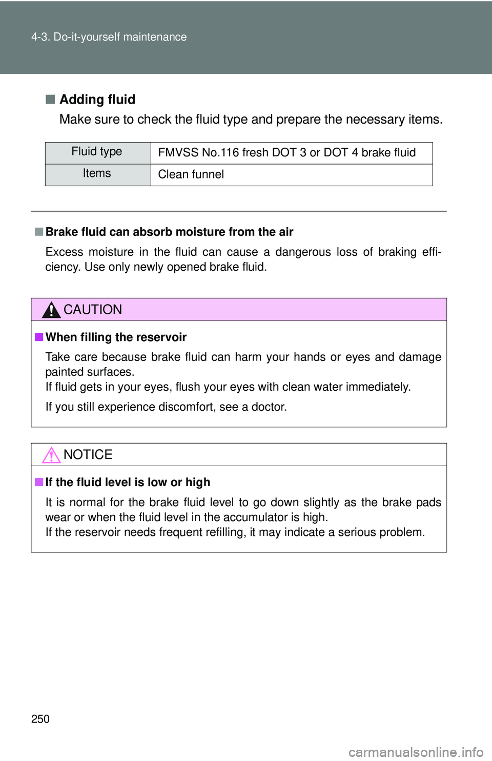 TOYOTA FR-S 2016 Owners Manual (in English) 250 4-3. Do-it-yourself maintenance
■Adding fluid
Make sure to check the fluid type and prepare the necessary items.
Fluid type
FMVSS No.116 fresh DOT 3 or DOT 4 brake fluid
Items
Clean funnel
■ TOYOTA FR-S 2016 Owners Manual (in English) 250 4-3. Do-it-yourself maintenance
■Adding fluid
Make sure to check the fluid type and prepare the necessary items.
Fluid type
FMVSS No.116 fresh DOT 3 or DOT 4 brake fluid
Items
Clean funnel
■