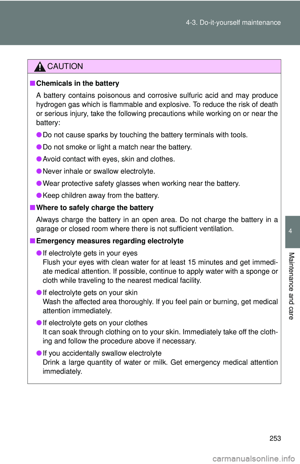 TOYOTA FR-S 2016 Owners Manual (in English) 253
4-3. Do-it-yourself maintenance
4
Maintenance and care
CAUTION
■
Chemicals in the battery
A battery contains poisonous and corrosive sulfuric acid and may produce
hydrogen gas which is flammable TOYOTA FR-S 2016 Owners Manual (in English) 253
4-3. Do-it-yourself maintenance
4
Maintenance and care
CAUTION
■
Chemicals in the battery
A battery contains poisonous and corrosive sulfuric acid and may produce
hydrogen gas which is flammable
