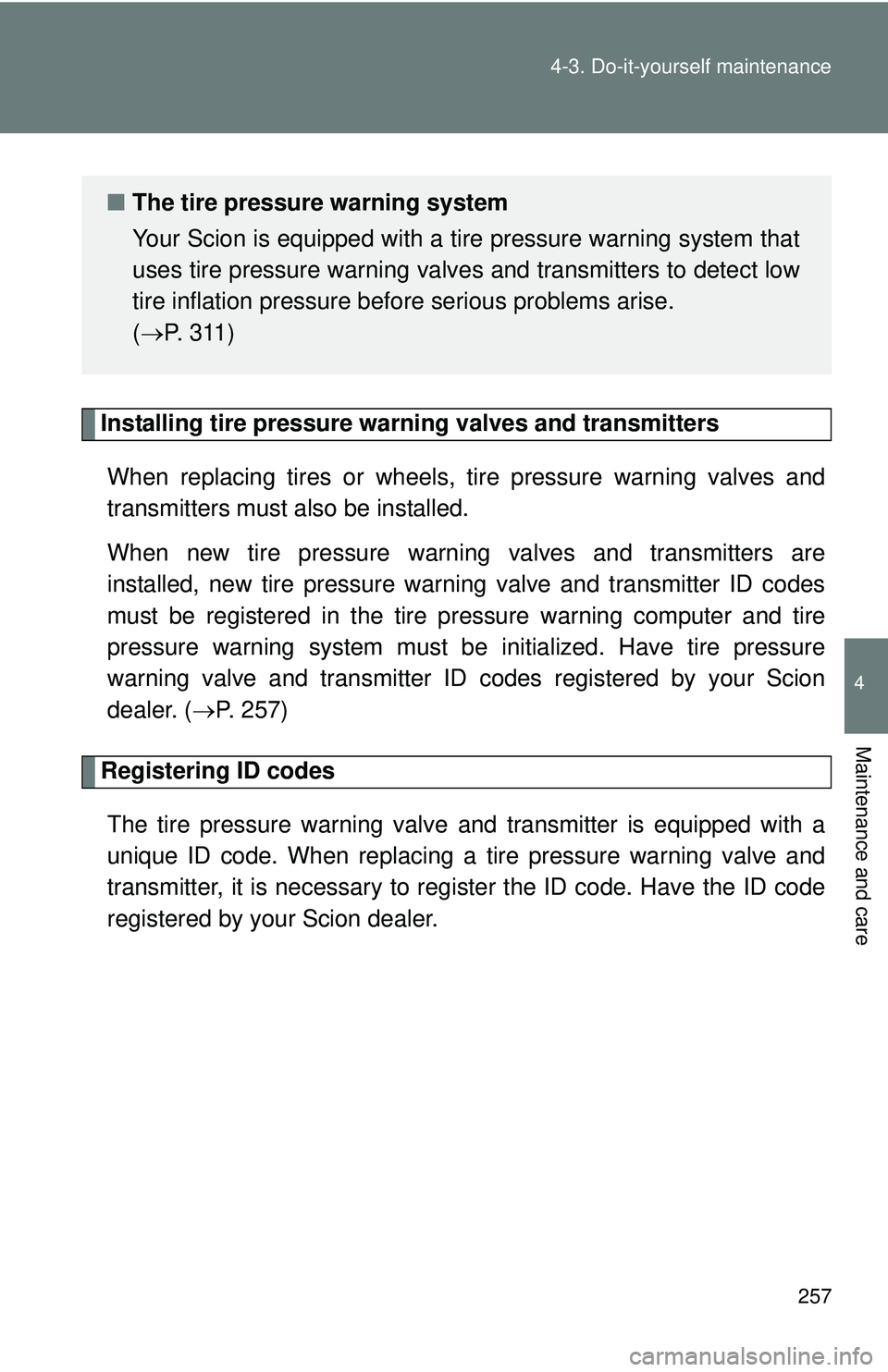 TOYOTA FR-S 2016 Owners Manual (in English) 257
4-3. Do-it-yourself maintenance
4
Maintenance and care
Installing tire pressure warning valves and transmitters
When replacing tires or wheels, tire pressure warning valves and
transmitters must TOYOTA FR-S 2016 Owners Manual (in English) 257
4-3. Do-it-yourself maintenance
4
Maintenance and care
Installing tire pressure warning valves and transmitters
When replacing tires or wheels, tire pressure warning valves and
transmitters must