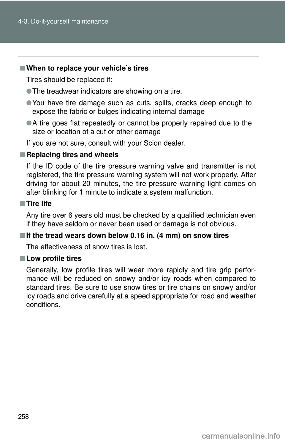 TOYOTA FR-S 2016 Owners Manual (in English) 258 4-3. Do-it-yourself maintenance
■When to replace your vehicle’s tires
Tires should be replaced if:
●The treadwear indicators are showing on a tire.
●You have tire damage such as cuts, spli TOYOTA FR-S 2016 Owners Manual (in English) 258 4-3. Do-it-yourself maintenance
■When to replace your vehicle’s tires
Tires should be replaced if:
●The treadwear indicators are showing on a tire.
●You have tire damage such as cuts, spli