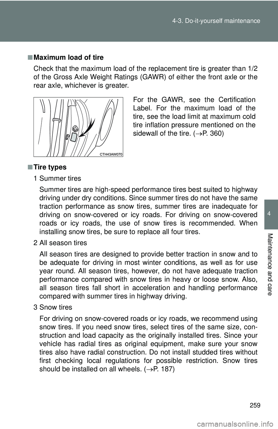 TOYOTA FR-S 2016  Owners Manual (in English) 259
4-3. Do-it-yourself maintenance
4
Maintenance and care
■Maximum load of tire
Check that the maximum load of the replacement tire is greater than 1/2
of the Gross Axle Weight Ratings (GAW
R) of e