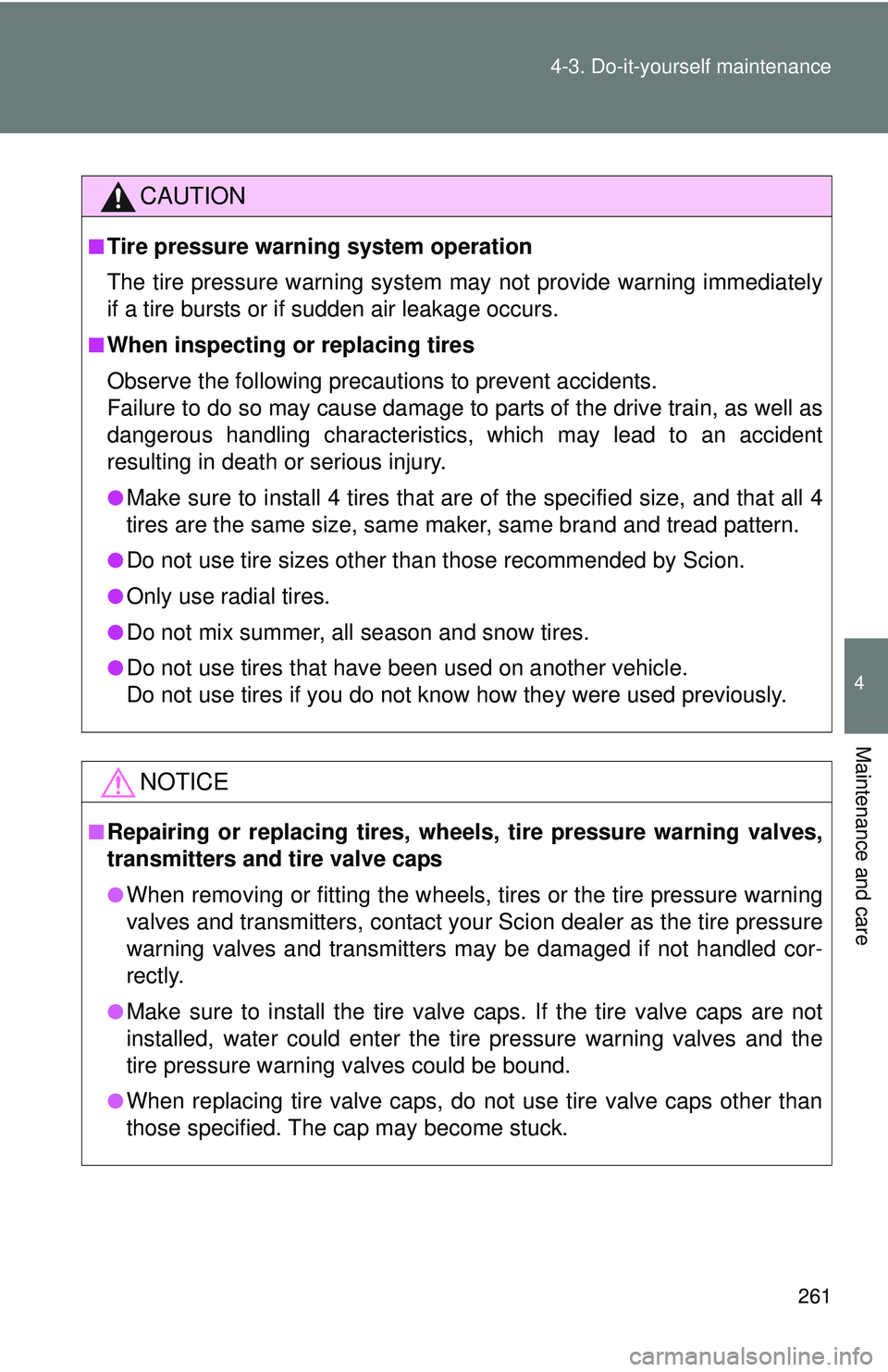 TOYOTA FR-S 2016  Owners Manual (in English) 261
4-3. Do-it-yourself maintenance
4
Maintenance and care
CAUTION
■Tire pressure warning system operation
The tire pressure warning system may not provide warning immediately
if a tire bursts or if