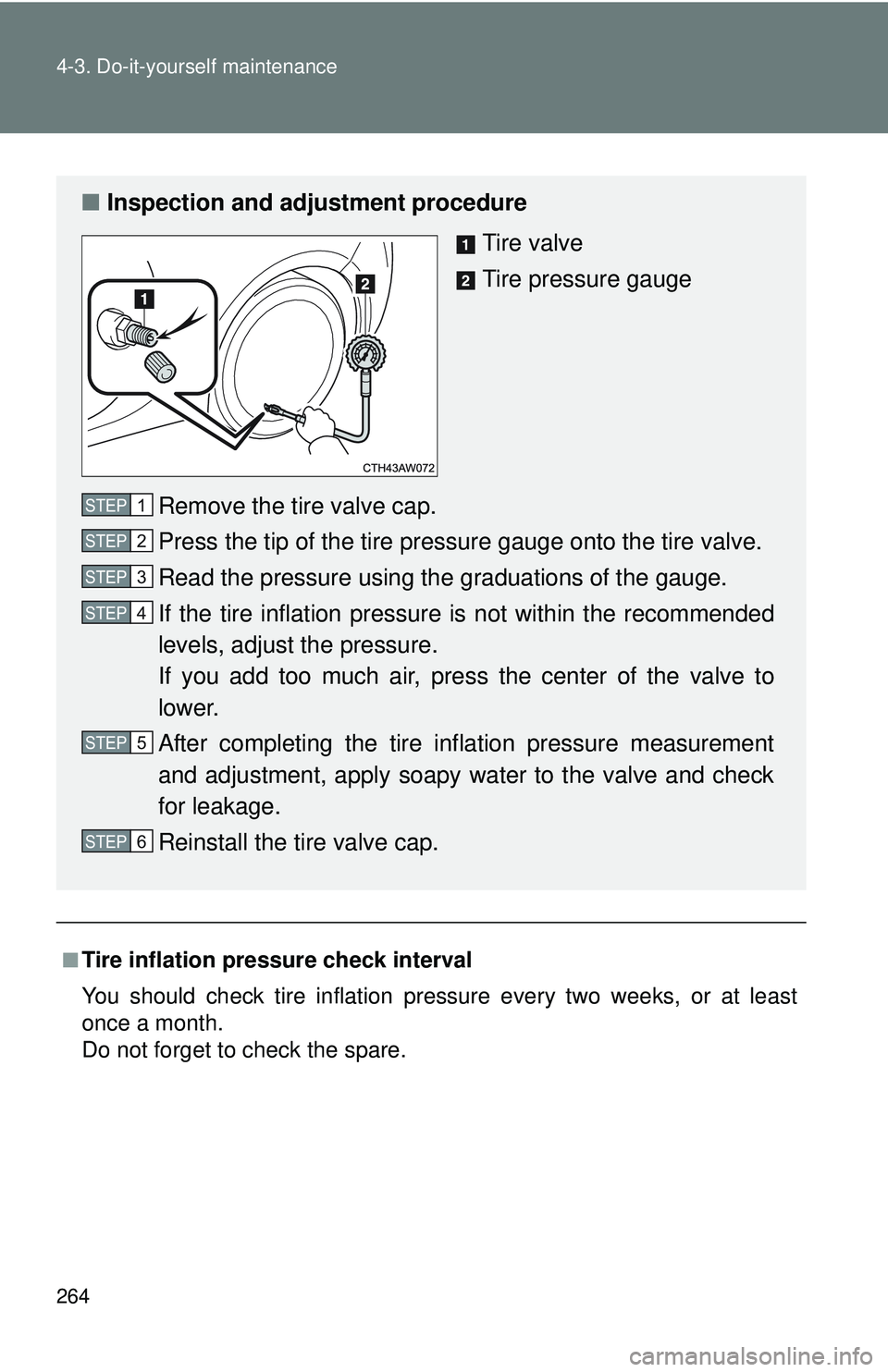 TOYOTA FR-S 2016  Owners Manual (in English) 264 4-3. Do-it-yourself maintenance
■Tire inflation pressure check interval
You should check tire inflation pressure every two weeks, or at least
once a month. 
Do not forget to check the spare.
■