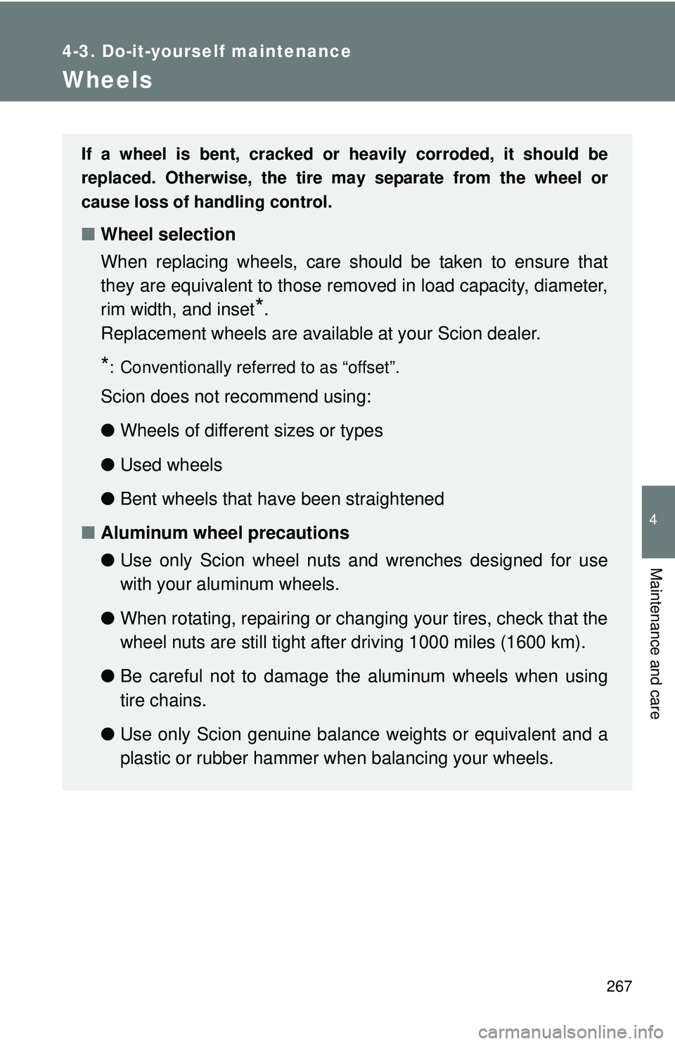 TOYOTA FR-S 2016  Owners Manual (in English) 267
4-3. Do-it-yourself maintenance
4
Maintenance and care
Wheels
If a wheel is bent, cracked or heavily corroded, it should be
replaced. Otherwise, the tire may separate from the wheel or
cause loss 