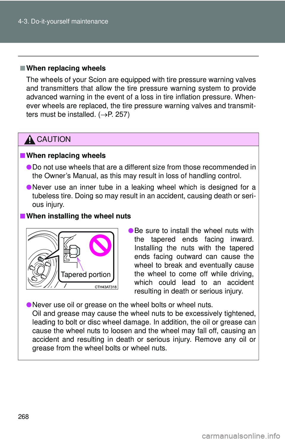 TOYOTA FR-S 2016  Owners Manual (in English) 268 4-3. Do-it-yourself maintenance
■When replacing wheels
The wheels of your Scion are equipped with tire pressure warning valves
and transmitters that allow the tire  pressure warning system to pr