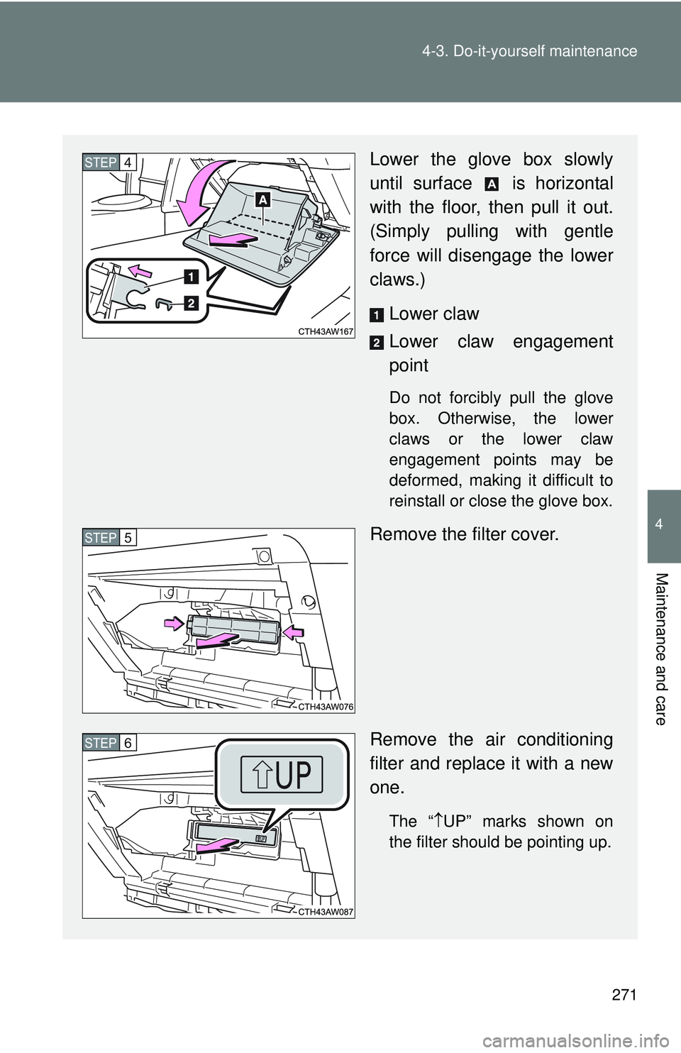 TOYOTA FR-S 2016  Owners Manual (in English) 271
4-3. Do-it-yourself maintenance
4
Maintenance and care
Lower the glove box slowly
until surface   is horizontal
with the floor, then pull it out.
(Simply pulling with gentle
force will dis
engage 