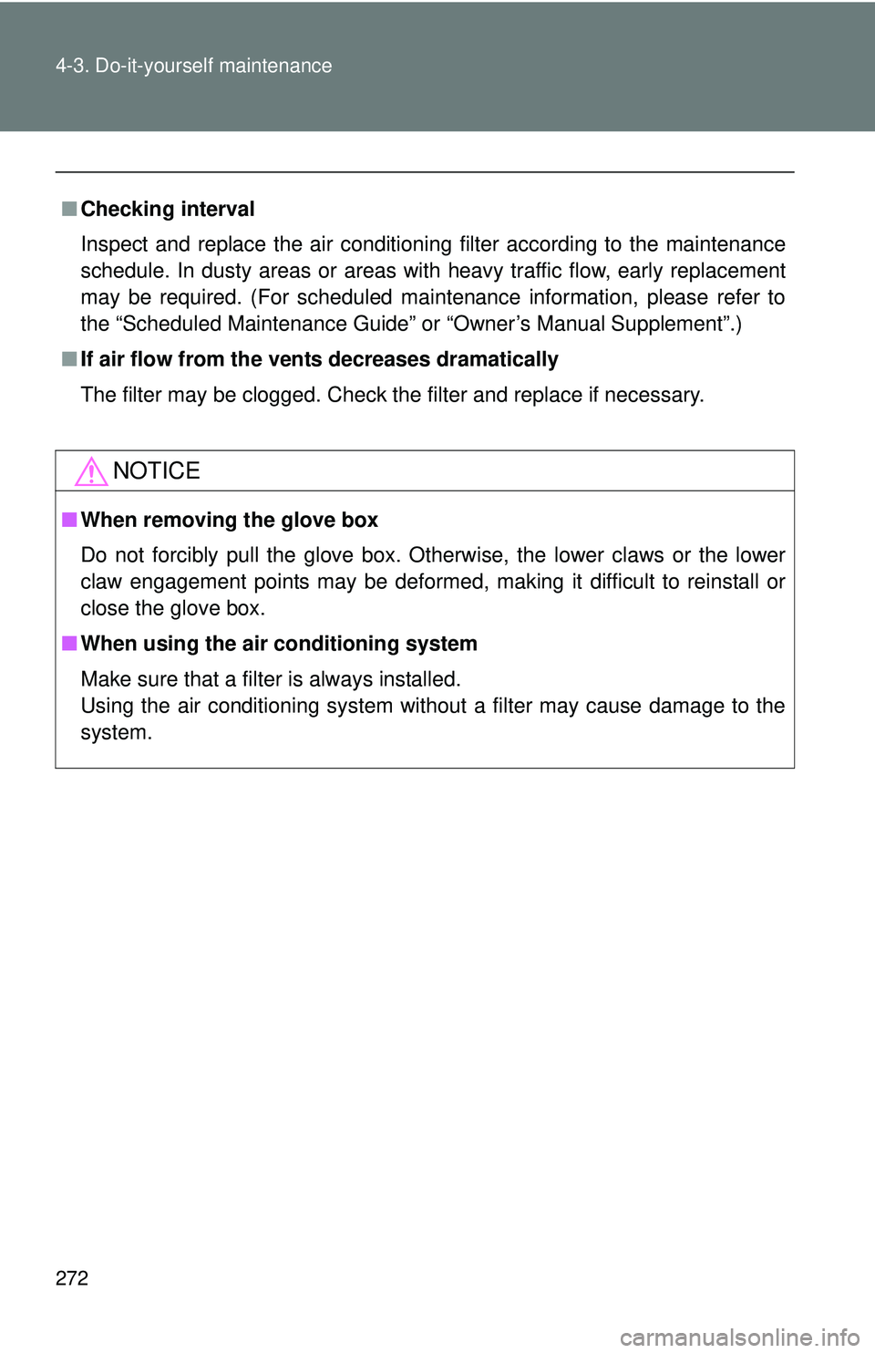 TOYOTA FR-S 2016  Owners Manual (in English) 272 4-3. Do-it-yourself maintenance
■Checking interval
Inspect and replace the air conditioning filter according to the maintenance
schedule. In dusty areas or areas wit h heavy traffic flow, early 