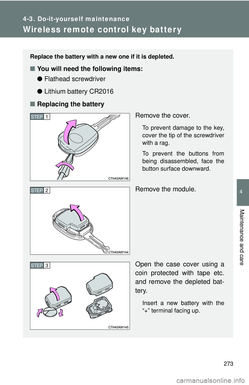 TOYOTA FR-S 2016  Owners Manual (in English) 273
4-3. Do-it-yourself maintenance
4
Maintenance and care
Wireless remote control key batter y
Replace the battery with a new one if it is depleted.
■You will need the following items:
●Flathead 