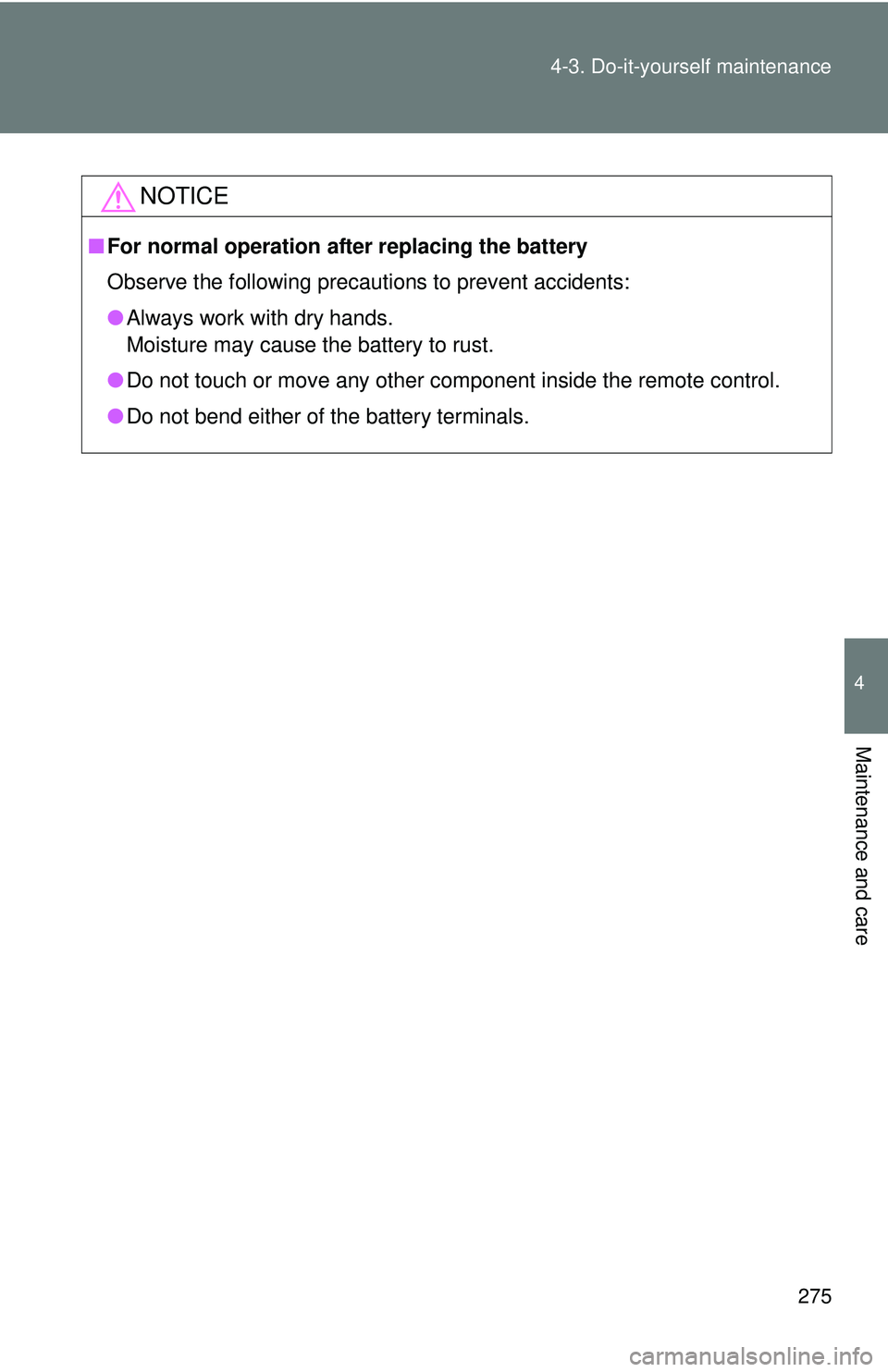 TOYOTA FR-S 2016  Owners Manual (in English) 275
4-3. Do-it-yourself maintenance
4
Maintenance and care
NOTICE
■
For normal operation after replacing the battery
Observe the following precautions to prevent accidents:
●Always work with dry h