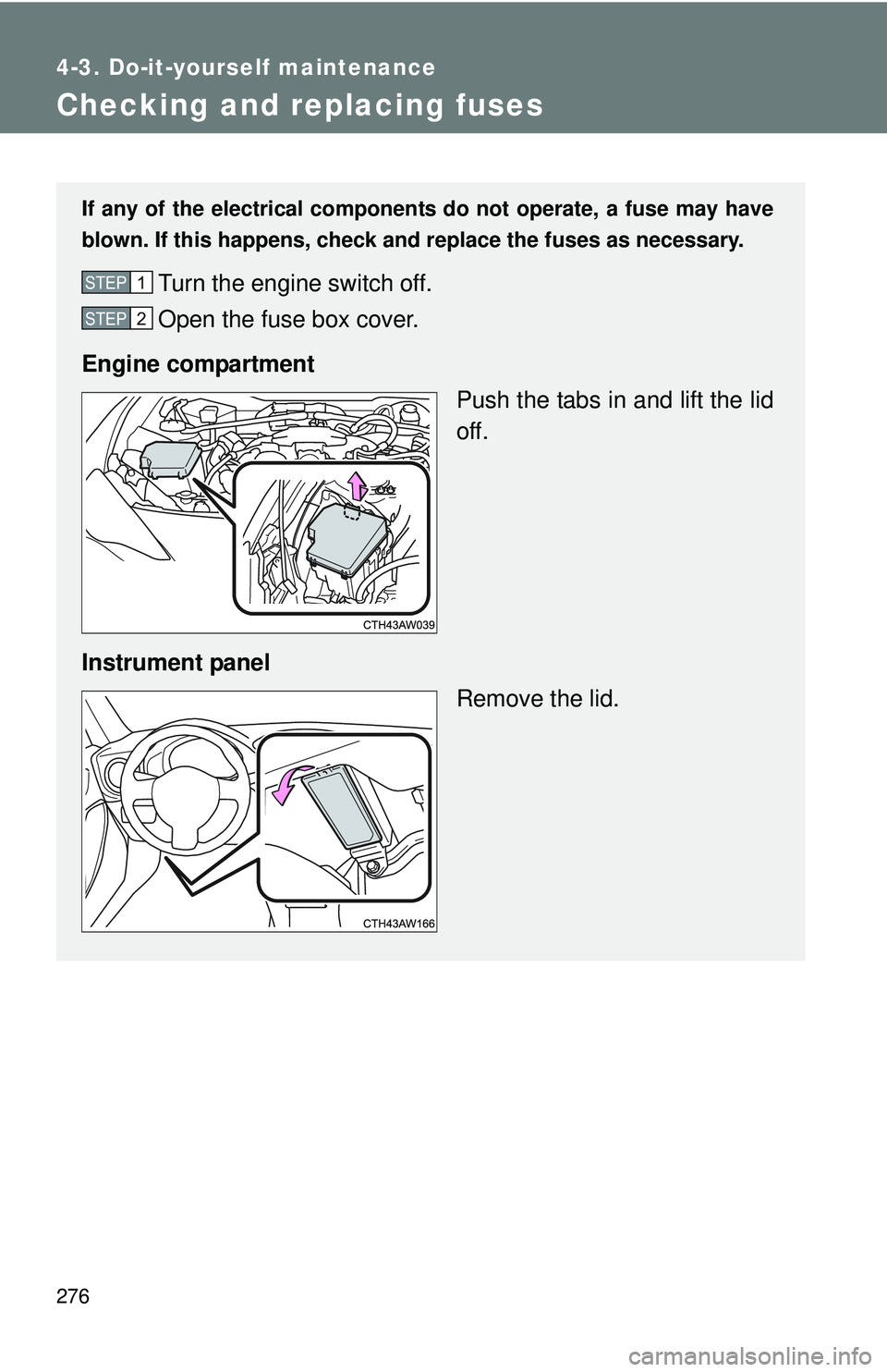 TOYOTA FR-S 2016  Owners Manual (in English) 276
4-3. Do-it-yourself maintenance
Checking and replacing fuses
If any of the electrical components do not operate, a fuse may have
blown. If this happens, check and replace the fuses as necessary.
T