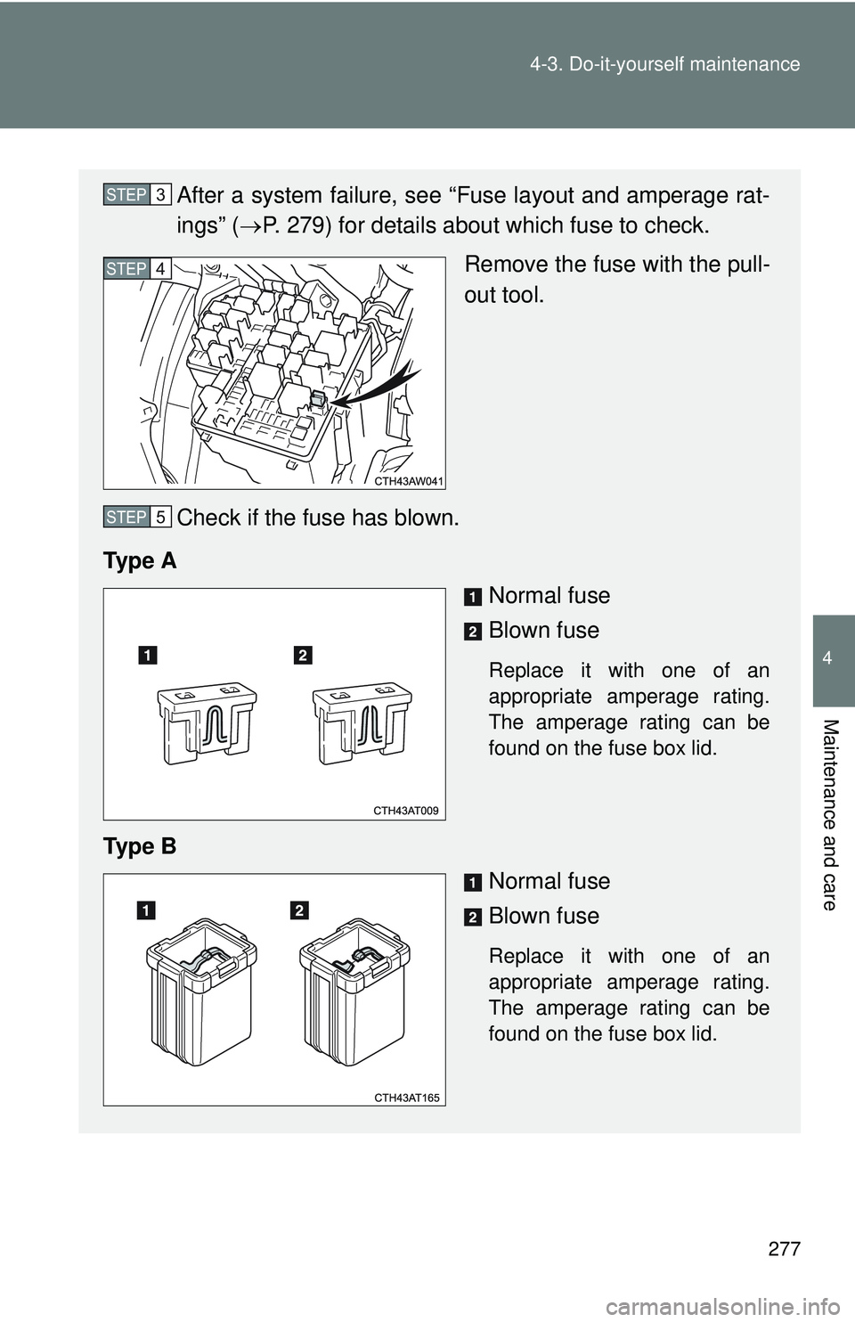 TOYOTA FR-S 2016  Owners Manual (in English) 277
4-3. Do-it-yourself maintenance
4
Maintenance and care
After a system failure, see “Fuse layout and amperage rat-
ings” (
P. 279) for details about which fuse to check.
Remove the fuse with