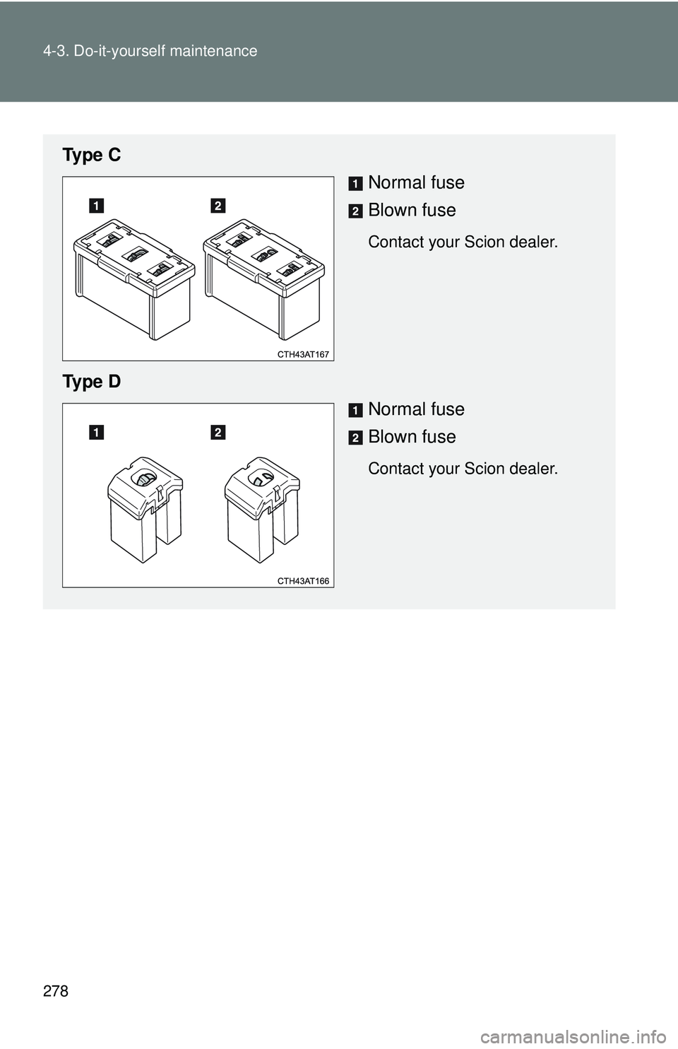 TOYOTA FR-S 2016  Owners Manual (in English) 278 4-3. Do-it-yourself maintenance
Ty p e  CNormal fuse
Blown fuse
Contact your Scion dealer.
Ty p e  DNormal fuse
Blown fuse
Contact your Scion dealer. 