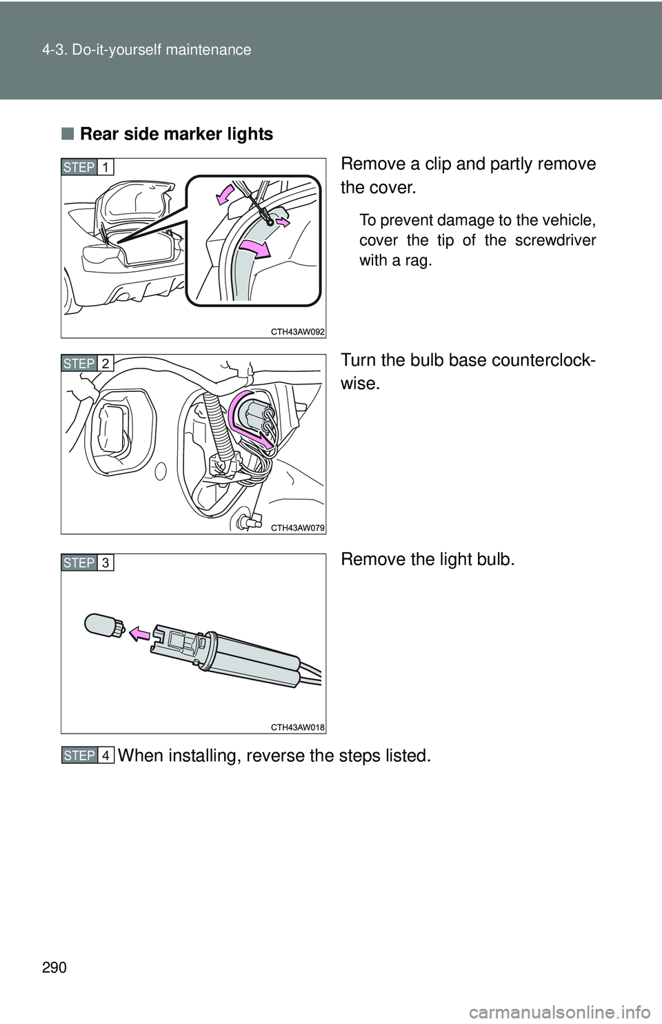 TOYOTA FR-S 2016  Owners Manual (in English) 290 4-3. Do-it-yourself maintenance
■Rear side marker lights
Remove a clip and partly remove
the cover.
To prevent damage to the vehicle,
cover the tip of the screwdriver
with a rag.
Turn the bulb b