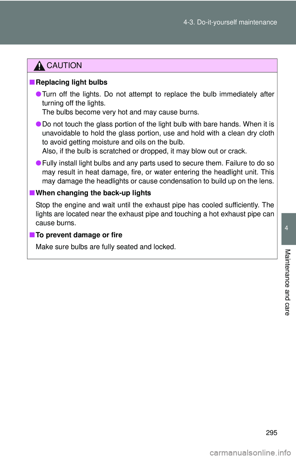 TOYOTA FR-S 2016 Owners Manual (in English) 295
4-3. Do-it-yourself maintenance
4
Maintenance and care
CAUTION
■
Replacing light bulbs
●Turn off the lights. Do not attempt to replace the bulb immediately after
turning off the lights.
The b TOYOTA FR-S 2016 Owners Manual (in English) 295
4-3. Do-it-yourself maintenance
4
Maintenance and care
CAUTION
■
Replacing light bulbs
●Turn off the lights. Do not attempt to replace the bulb immediately after
turning off the lights.
The b