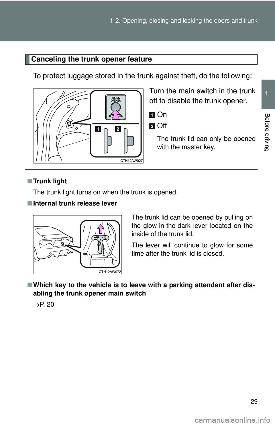 TOYOTA FR-S 2016   (in English) Owners Guide 29
1-2. Opening, closing and locking the doors and trunk
1
Before driving
Canceling the trunk opener feature
To protect luggage stored in the trunk  against theft, do the following:
Turn the main swit