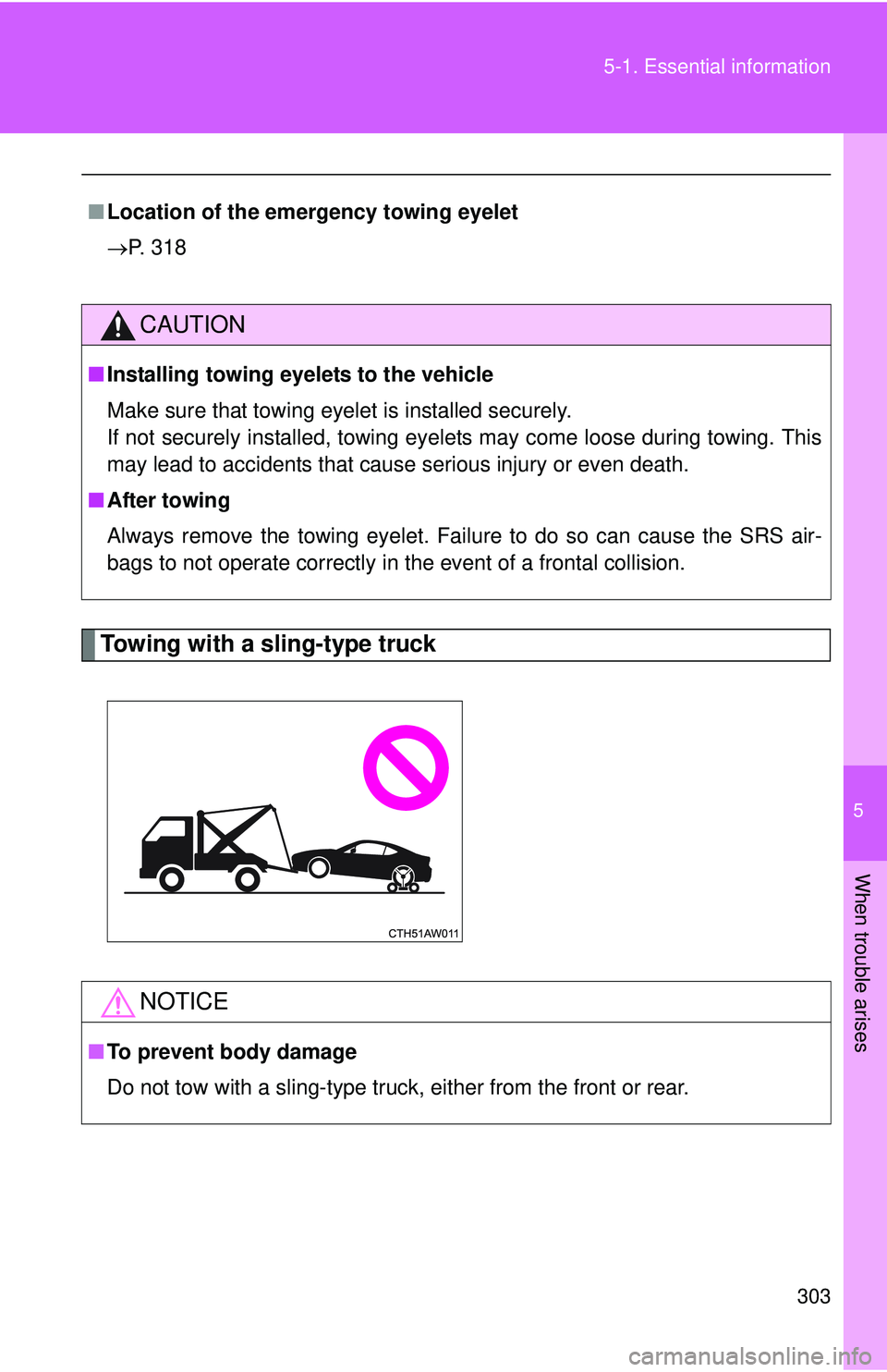 TOYOTA FR-S 2016  Owners Manual (in English) 5
When trouble arises
303
5-1. Essential information
Towing with a sling-type truck
■
Location of the emer gency towing eyelet
P. 318
CAUTION
■ Installing towing eyelets to the vehicle
Make sur