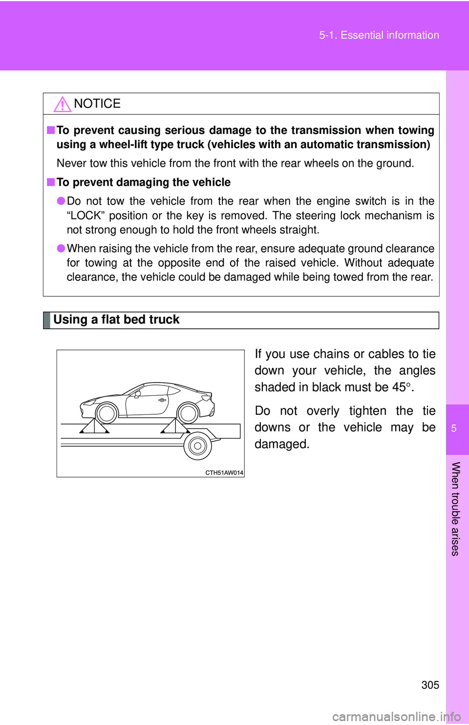 TOYOTA FR-S 2016  Owners Manual (in English) 5
When trouble arises
305
5-1. Essential information
Using a flat bed truck
If you use chains or cables to tie
down your vehicle, the angles
shaded in black must be 45.
Do not overly tighten the ti