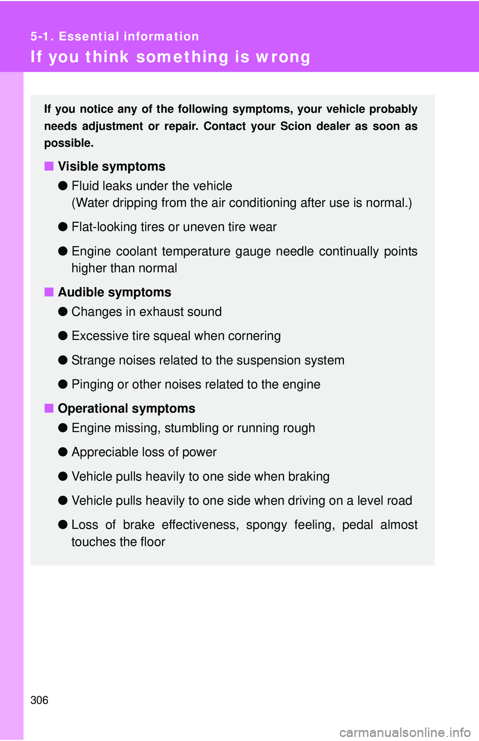 TOYOTA FR-S 2016  Owners Manual (in English) 306
5-1. Essential information
If you think something is wrong
If you notice any of the following symptoms, your vehicle probably
needs adjustment or repair. Cont act your Scion dealer as soon as
poss
