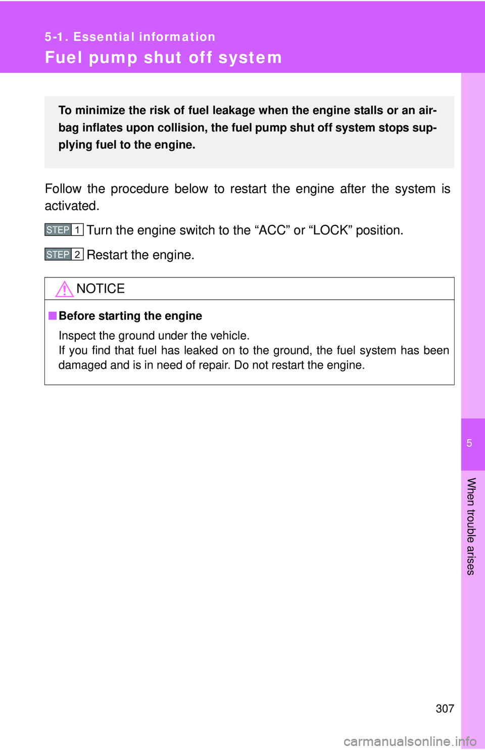 TOYOTA FR-S 2016  Owners Manual (in English) 5
When trouble arises
307
5-1. Essential information
Fuel pump shut off system
Follow the procedure below to restart the engine after the system is
activated.Turn the engine switch to the “ACC” or