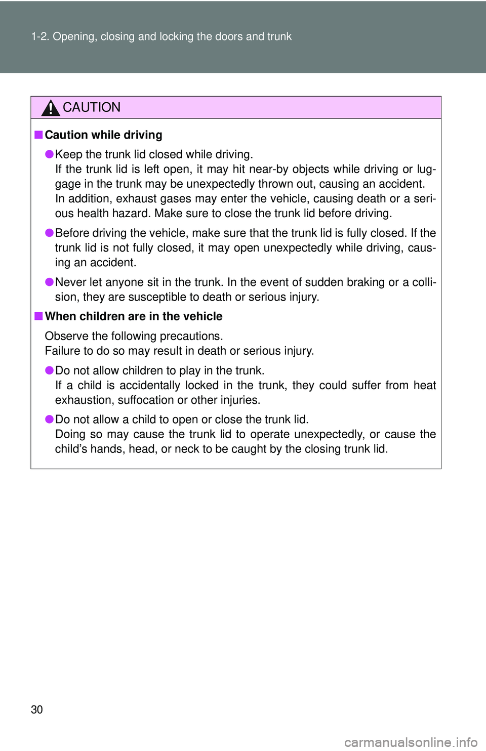 TOYOTA FR-S 2016   (in English) Owners Guide 30 1-2. Opening, closing and locking the doors and trunk
CAUTION
■Caution while driving
●Keep the trunk lid closed while driving. 
If the trunk lid is left open, it may hit near-by objects while d