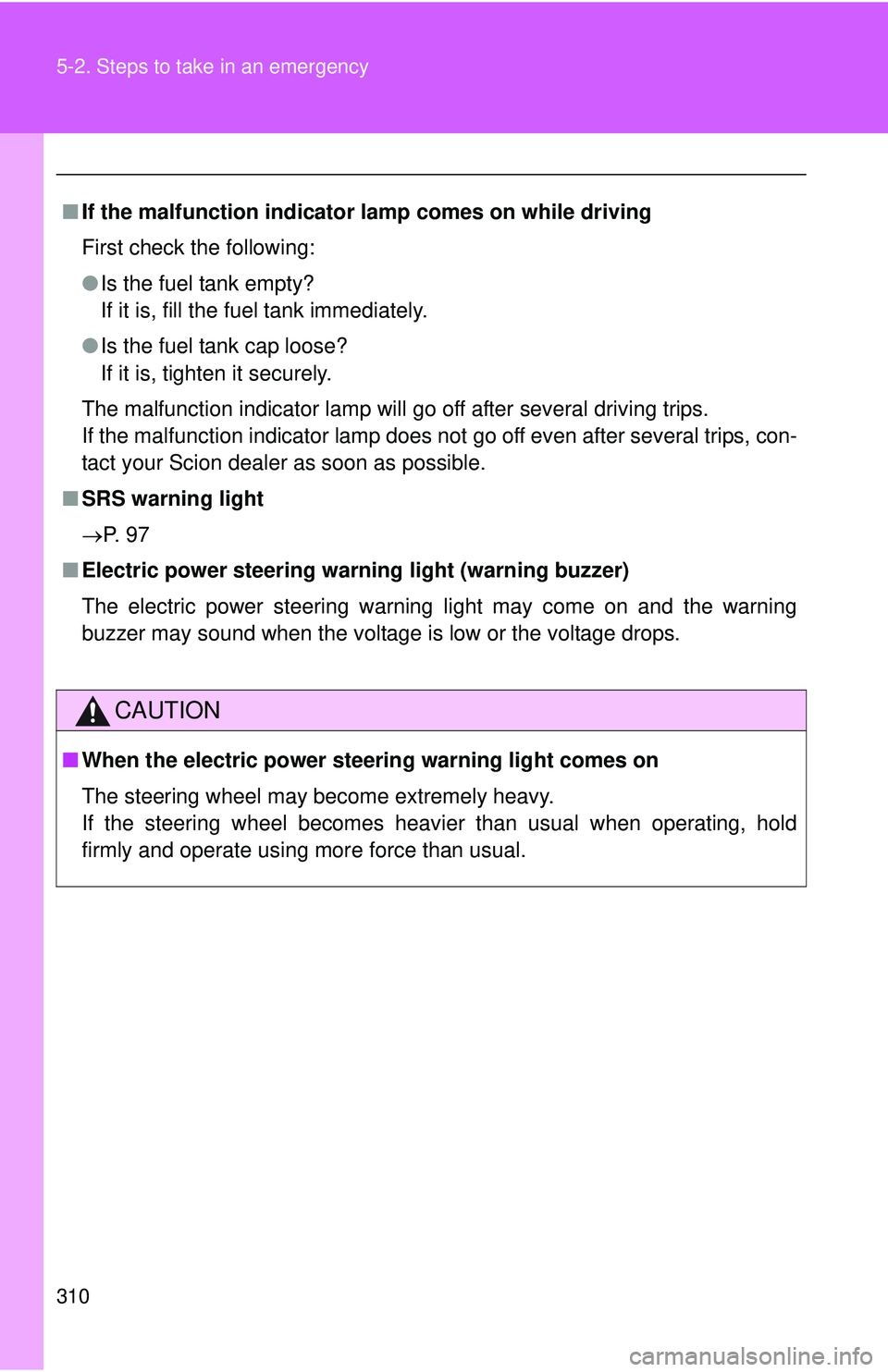 TOYOTA FR-S 2016 Owners Manual (in English) 310 5-2. Steps to take in an emergency
■If the malfunction indicator lamp comes on while driving
First check the following:
● Is the fuel tank empty?
If it is, fill the fuel tank immediately.
● TOYOTA FR-S 2016 Owners Manual (in English) 310 5-2. Steps to take in an emergency
■If the malfunction indicator lamp comes on while driving
First check the following:
● Is the fuel tank empty?
If it is, fill the fuel tank immediately.
●