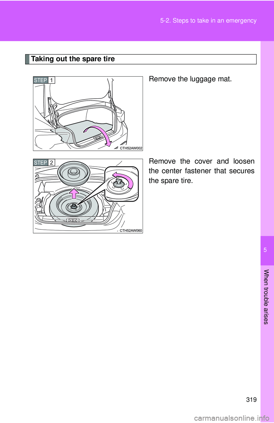 TOYOTA FR-S 2016 Owners Manual (in English) 5
When trouble arises
319
5-2. Steps to take in an emergency
Taking out the spare tire
Remove the luggage mat.
Remove the cover and loosen
the center fastener that secures
the spare tire.
STEP 1
STEP TOYOTA FR-S 2016 Owners Manual (in English) 5
When trouble arises
319
5-2. Steps to take in an emergency
Taking out the spare tire
Remove the luggage mat.
Remove the cover and loosen
the center fastener that secures
the spare tire.
STEP 1
STEP